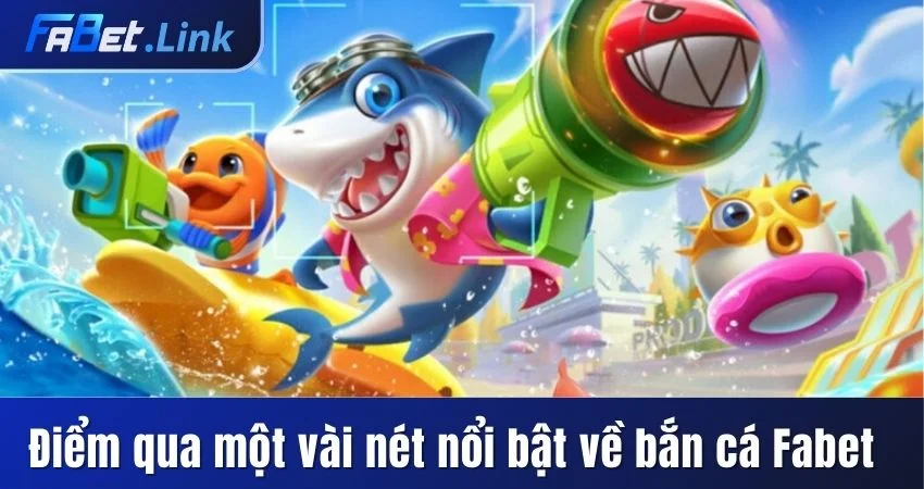 BẮN CÁ FABET - THẾ GIỚI SĂN CÁ TRỰC TUYẾN ĐỈNH CAO, BÙNG NỔ 4 ĐIỂM QUA MỘT VÀI NÉT NỔI BẬT VỀ BẮN CÁ FABET